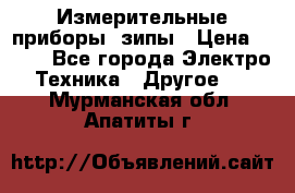 Измерительные приборы, зипы › Цена ­ 100 - Все города Электро-Техника » Другое   . Мурманская обл.,Апатиты г.